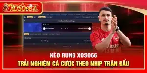 Kèo rung Xoso66 – Trải nghiệm cá cược theo nhịp trận đấu