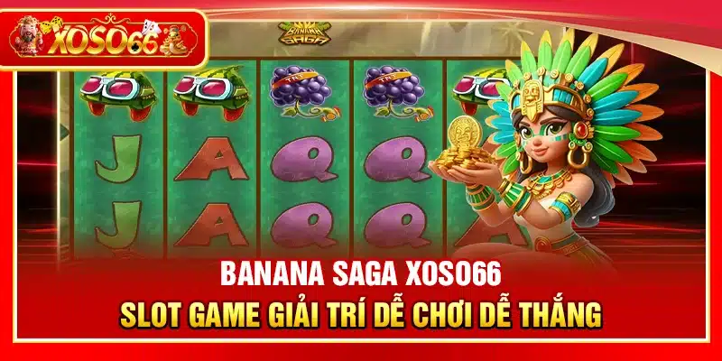 Banana Saga Xoso66 – Slot game giải trí dễ chơi dễ th