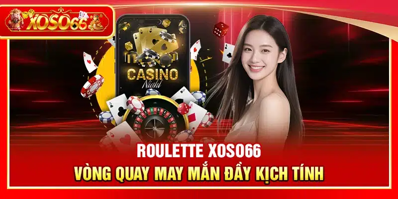 Roulette Xoso66 – Vòng quay may mắn đầy kịch tính