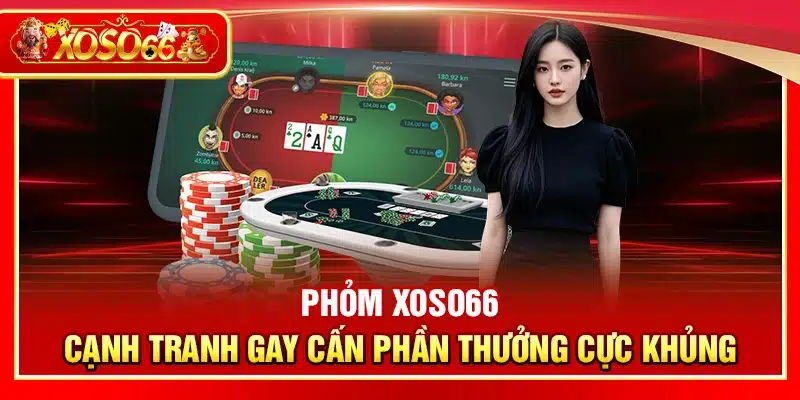 Phỏm Xoso66 – Cạnh tranh gay cấn phần thưởng cực khủng