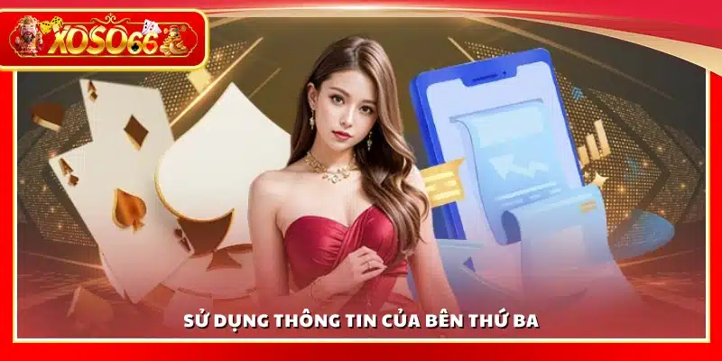Chính sách sử dụng thông tin bên thứ ba tại Xoso66