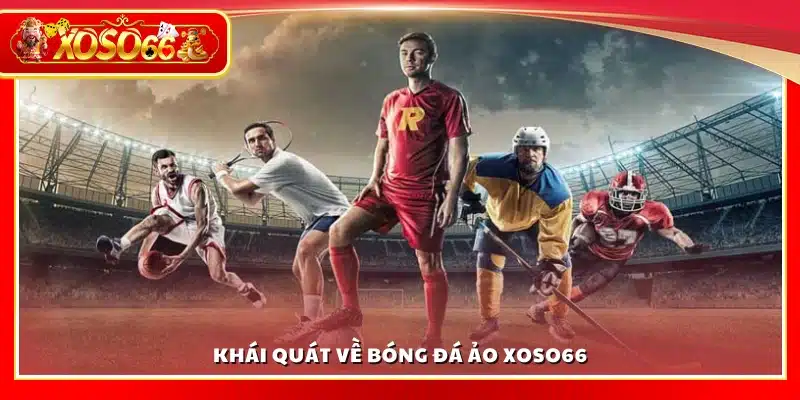 Tổng quan về bóng đá ảo tại Xoso66