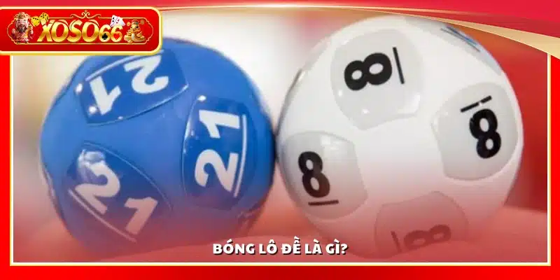Tìm hiểu về bóng lô đề