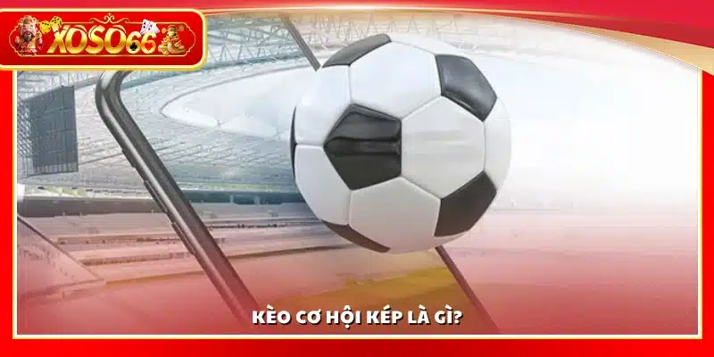 Giới thiệu về kèo cơ hội ké
